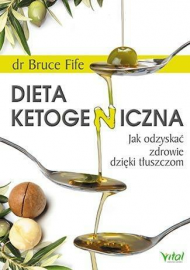 Dieta ketogeniczna. Jak odzyskać zdrowie dzięki tłuszczom. Dr Bruce Fife