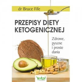 Przepisy diety ketogenicznej. Zdrowe, pyszne i proste dania. Dr Bruce Fife